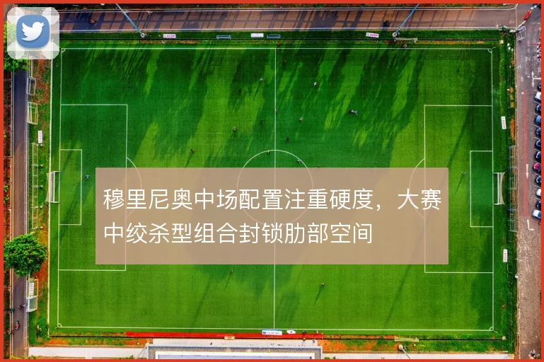 穆里尼奥中场配置注重硬度,大赛中绞杀型组合封锁肋部空间