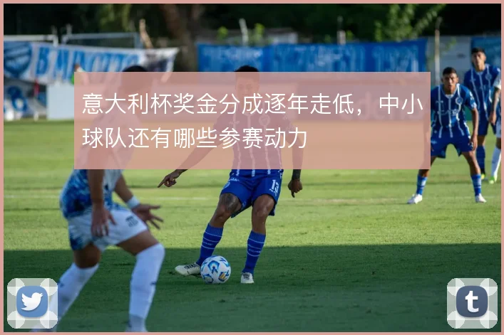 意大利杯奖金分成逐年走低,中小球队还有哪些参赛动力