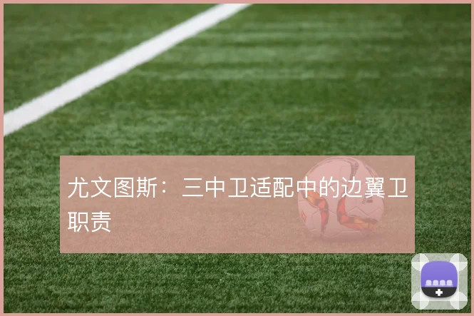 尤文图斯:三中卫适配中的边翼卫职责