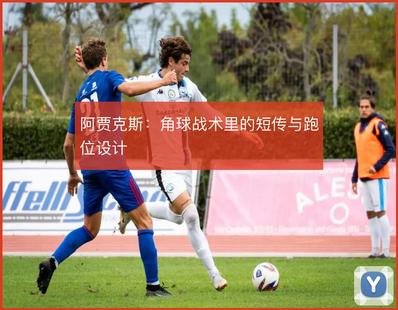 阿贾克斯：角球战术里的短传与跑位设计