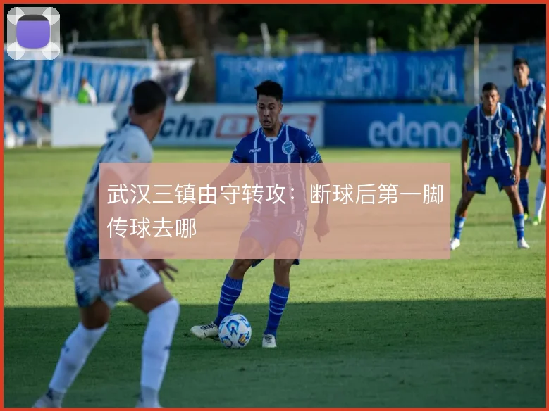 武汉三镇由守转攻：断球后第一脚传球去哪
