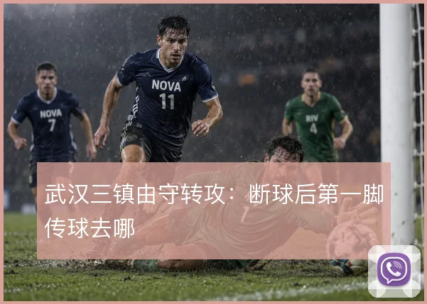 武汉三镇由守转攻：断球后第一脚传球去哪
